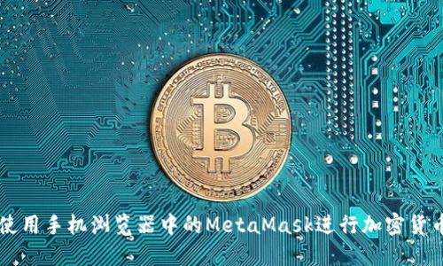 如何使用手机浏览器中的MetaMask进行加密货币交易