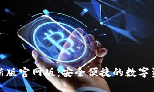 小狐钱包最新版官网版：安全便捷的数字资产管理工具