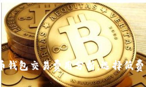 2023年比特币钱包交易费用分析：选择低费用钱包的攻略