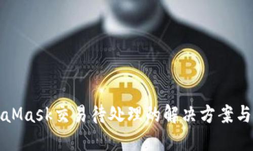 MetaMask交易待处理的解决方案与技巧