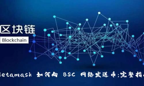 Metamask 如何向 BSC 网络发送币：完整指南