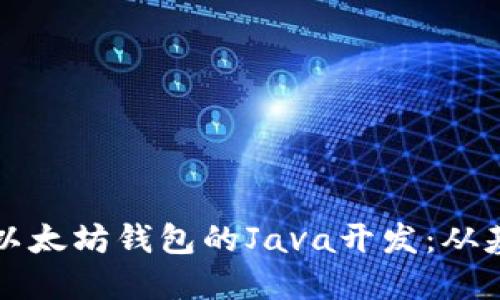 深入探讨以太坊钱包的Java开发：从基础到实践