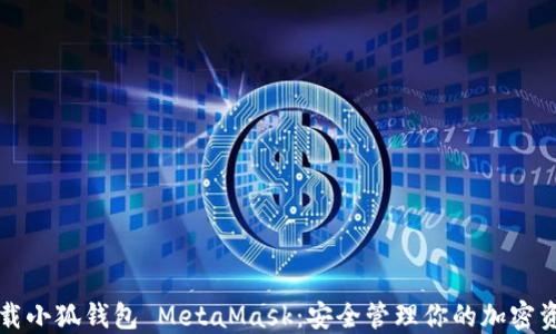 
下载小狐钱包 MetaMask：安全管理你的加密资产