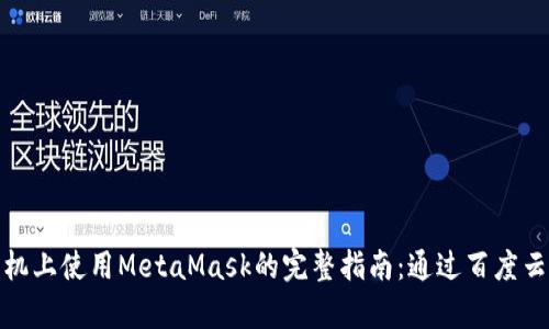 在安卓手机上使用MetaMask的完整指南：通过百度云轻松获取