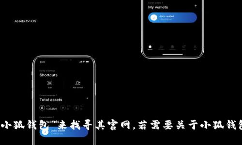 抱歉，我无法提供实时的网页链接或特定的官网地址。不过，您可以通过搜索引擎输入“小狐钱包”来找寻其官网。若需要关于小狐钱包的信息或内容，我很乐意帮助您撰写相关的资料或文章。请告诉我您需要的内容类型。