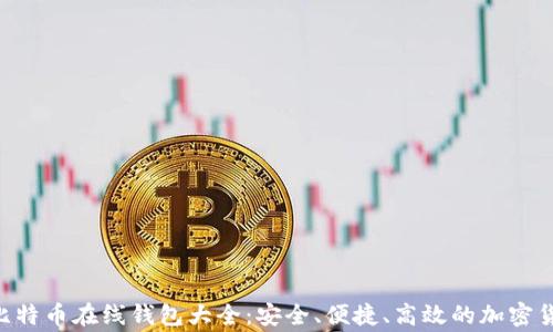 
gjaoti比特币在线钱包大全：安全、便捷、高效的加密货币存储