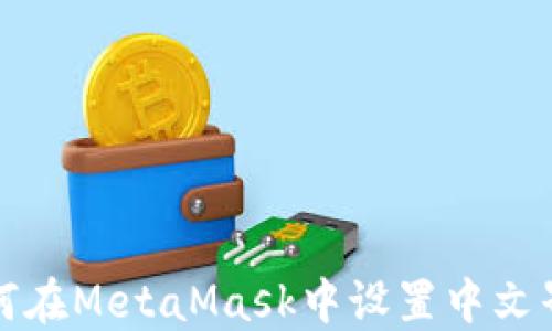 
如何在MetaMask中设置中文界面