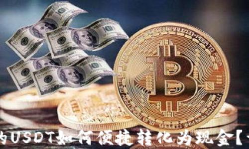 
钱包里的USDT如何便捷转化为现金？详尽指南