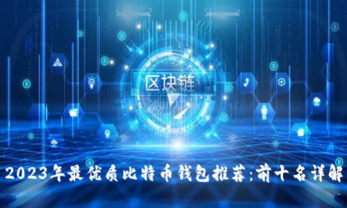 2023年最优质比特币钱包推荐：前十名详解