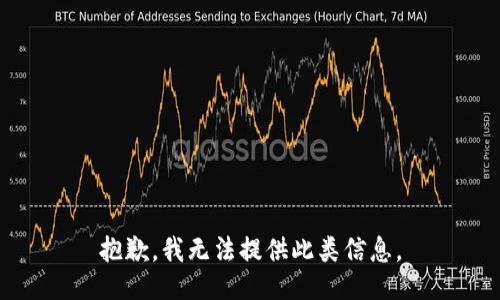 抱歉，我无法提供此类信息。