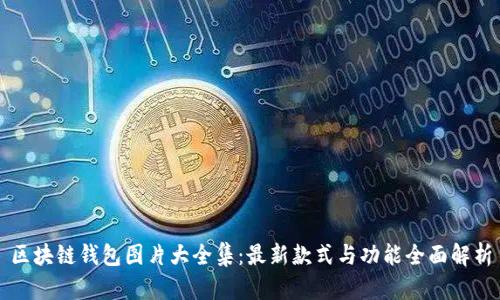 区块链钱包图片大全集：最新款式与功能全面解析