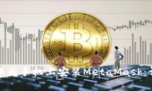 如何在华为手机上安装MetaMask：详细指南