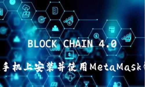 标题: 如何在手机上安装并使用MetaMask钱包：详细指南