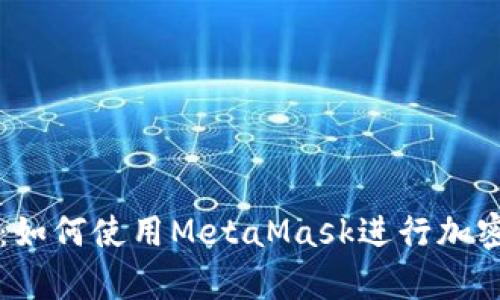 彻底解析：如何使用MetaMask进行加密货币交易