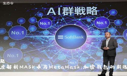 标题
深度解析MASK币与MetaMask：加密钱包的新选择