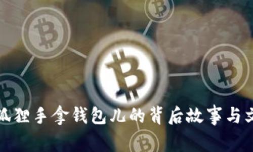 揭秘金狐狸手拿钱包儿的背后故事与文化意义