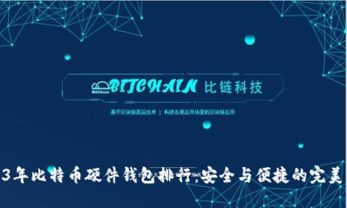 2023年比特币硬件钱包排行：安全与便捷的完美结合