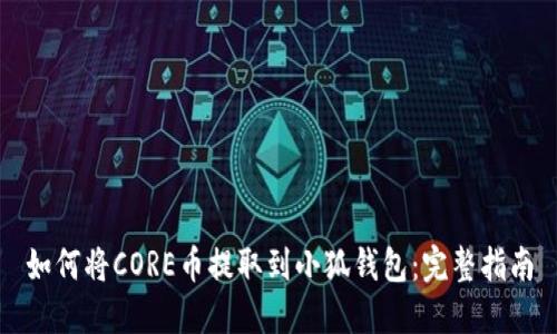 如何将CORE币提取到小狐钱包：完整指南