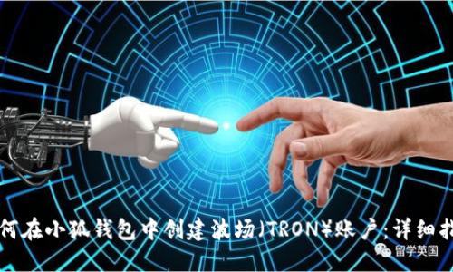 如何在小狐钱包中创建波场（TRON）账户：详细指南