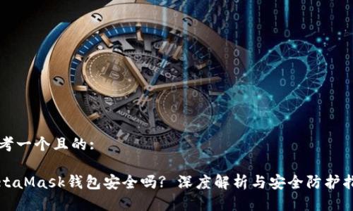 思考一个且的:

MetaMask钱包安全吗? 深度解析与安全防护指南