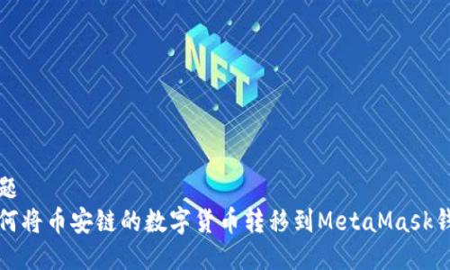 标题  
如何将币安链的数字货币转移到MetaMask钱包