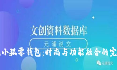 齐司礼小狐零钱包：时尚与功能融合的完美选择