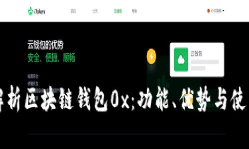 全面解析区块链钱包0x：功能、优势与使用指导