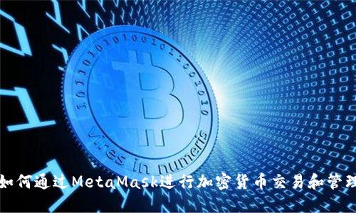 如何通过MetaMask进行加密货币交易和管理