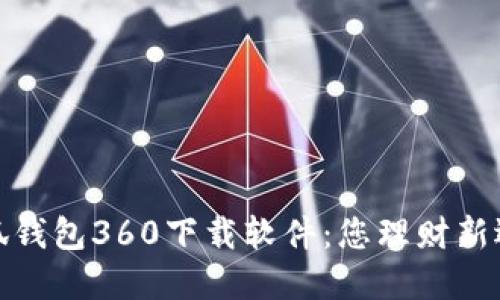 小狐钱包360下载软件：您理财新选择