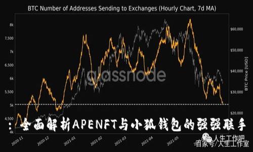 : 全面解析APENFT与小狐钱包的强强联手