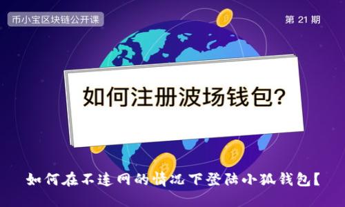 如何在不连网的情况下登陆小狐钱包？