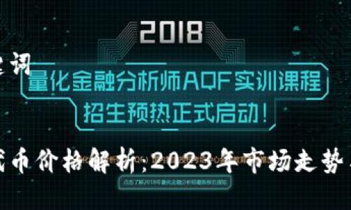 思考及关键词


小狐钱包代币价格解析：2023年市场走势与投资策略