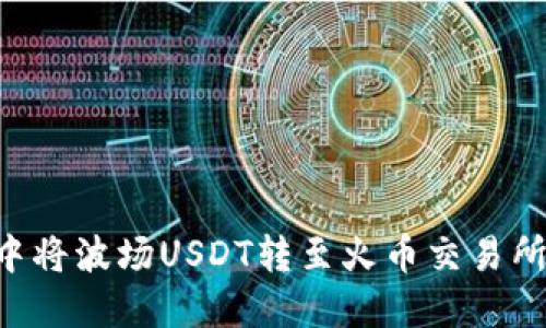 如何在TP钱包中将波场USDT转至火币交易所：详细操作指南