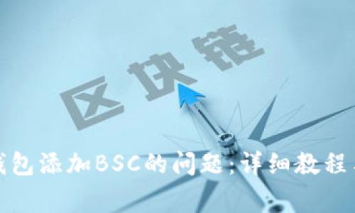 如何解决小狐钱包添加BSC的问题：详细教程与常见解决方案