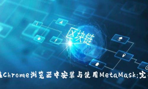 如何在Chrome浏览器中安装与使用MetaMask：完整指南