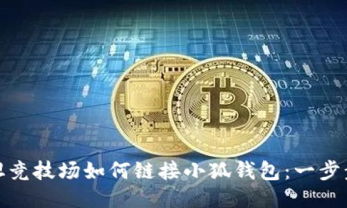 : 西坦竞技场如何链接小狐钱包：一步步指南