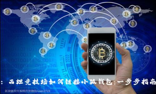 : 西坦竞技场如何链接小狐钱包：一步步指南