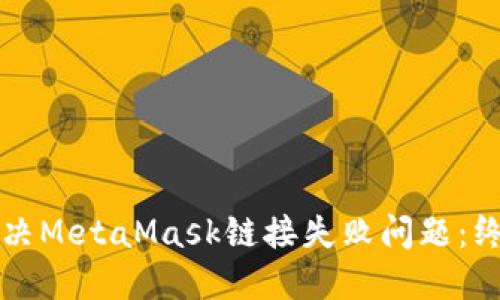 如何解决MetaMask链接失败问题：终极指南