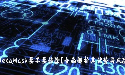 MetaMask要不要移除？全面解析其优势与风险