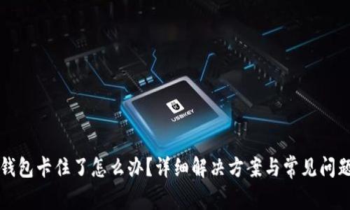 小狐钱包卡住了怎么办？详细解决方案与常见问题解析