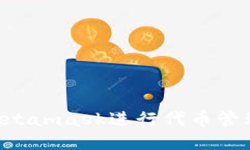 如何使用Metamask进行代币管理：全面指南