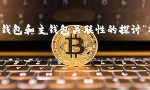 很高兴解答您的问题。根据您的需求，我将为“关于小狐子钱包和主钱包关联性的探讨”撰写一个的、相关关键词、内容大纲，并逐个解答相关问题。

### 
小狐子钱包与主钱包的关联性分析：一探究竟