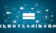 优质 小狐钱包转错了怎么