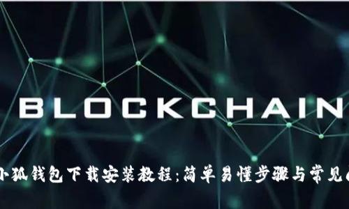 手机版小狐钱包下载安装教程：简单易懂步骤与常见问题解答