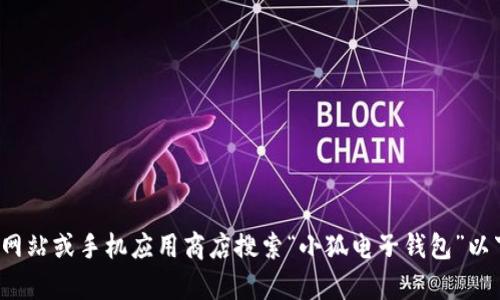 很抱歉，我无法提供特定应用程序的下载地址。您可以通过官方网站或手机应用商店搜索“小狐电子钱包”以下载该应用程序。如果您有其他问题或需要更多信息，请告诉我！