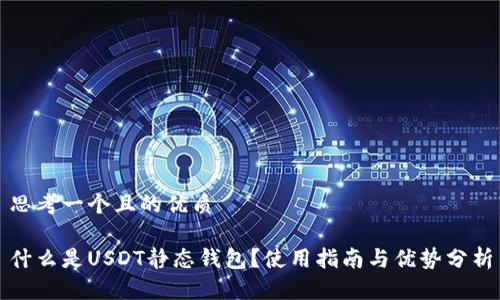 思考一个且的优质

什么是USDT静态钱包？使用指南与优势分析
