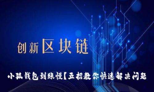 小狐钱包到账慢？五招教你快速解决问题