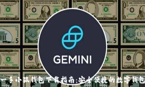   
国内一手小狐钱包下载指南：安全便捷的数字钱包选择