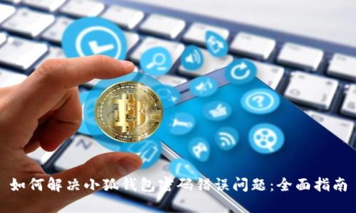 如何解决小狐钱包密码错误问题：全面指南