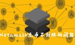 如何解决Metamask充币不到账